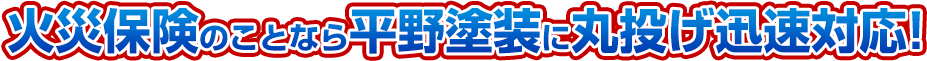 火災保険のことなら平野塗装に丸投げ迅速対応！